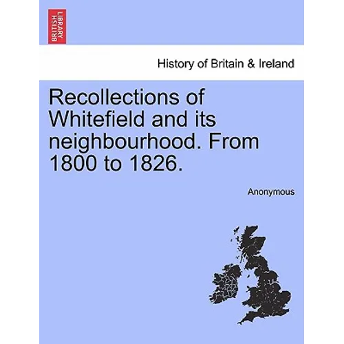 Recollections of Whitefield and Its Neighbourhood. from 1800 to 1826. - Paperback