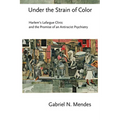 Under the Strain of Color: Harlem's Lafargue Clinic and the Promise of an Antiracist Psychiatry - Hardcover
