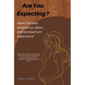 Are You Expecting?: Have the best pregnancy, labor and postpartum experience. - Paperback