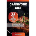 Carnivore Diet: 35 Easy and Delicious Animal-Based Recipes for a Fast Fat Loss, to Lower Blood Pressure and Increase Energy and Focus - Paperback