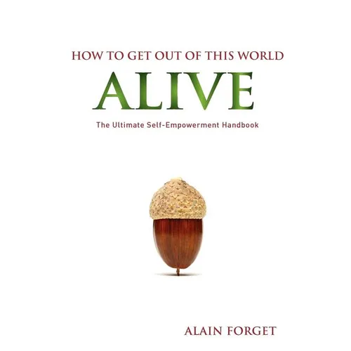 How to Get Out of this World Alive: The Ultimate Self-Empowerment Handbook - Paperback