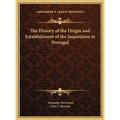 The History of the Origin and Establishment of the Inquisition in Portugal - Hardcover