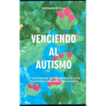 Venciendo Al Autismo: La Historia de Éxito de Mi Hijo Con Trastorno del Espectro Autista - Paperback