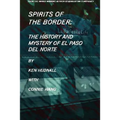 Spirits of the Border: The History and Mystery of El Paso Del Norte - Hardcover