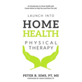 Launch into Home Health Physical Therapy: An Introduction to Home Health with Career Advice to Help You Land Your First Job! - Paperback