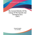 The Ancient Melodies Of The Liturgy Of The Spanish And Portuguese Jews (1857) - Paperback