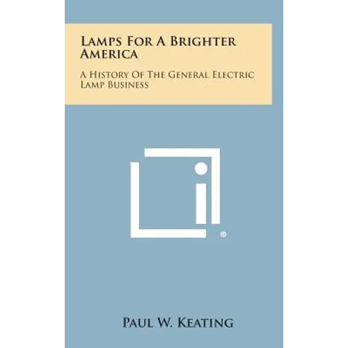 Lamps for a Brighter America: A History of the General Electric Lamp Business - Hardcover