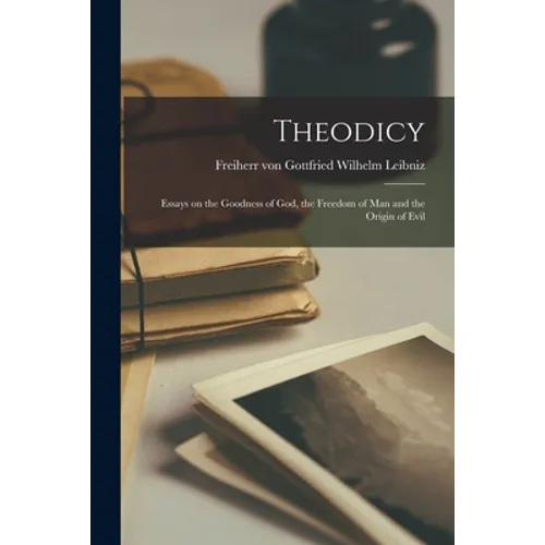 Theodicy: Essays on the Goodness of God, the Freedom of Man and the Origin of Evil - Paperback