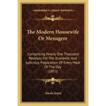 The Modern Housewife Or Menagere: Comprising Nearly One Thousand Receipts For The Economic And Judicious Preparation Of Every Meal Of The Day (1851) - Paperback