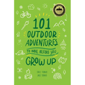 101 Outdoor Adventures to Have Before You Grow Up - Paperback