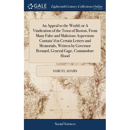 An Appeal to the World; or A Vindication of the Town of Boston, From Many False and Malicious Aspersions Contain'd in Certain Letters and Memorials, W - Hardcover