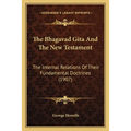 The Bhagavad Gita And The New Testament: The Internal Relations Of Their Fundamental Doctrines (1907) - Paperback