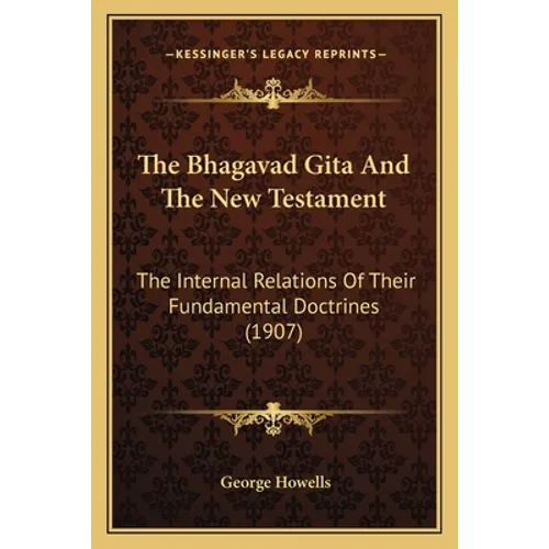 The Bhagavad Gita And The New Testament: The Internal Relations Of Their Fundamental Doctrines (1907) - Paperback