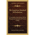 The American Standard Of Perfection: A Complete Description Of All Recognized Varieties Of Fowls (1906) - Hardcover