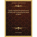 Greater Spiritual Responsiveness of Body and Awakening the Brain of Spirit - Paperback
