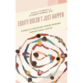 Equity Doesn't Just Happen: Stories of Education Leaders Working Toward Social Justice - Paperback