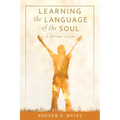Learning the Language of the Soul: A Spiritual Lexicon - Paperback