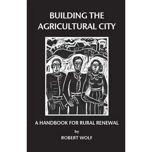 Building the Agricultural City: A Handbook for Rural Renewal - Paperback