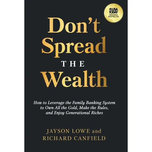Don't Spread the Wealth: How to Leverage the Family Banking System to Own All the Gold, Make the Rules, and Enjoy Generational Riches - Hardcover