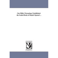 Our Bible Chronology Established. the Sealed Book of Daniel Opened ... - Paperback