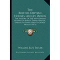 The Bristol Orphan Houses, Ashley Down: The History Of The New Orphan Houses On Ashley Down, Bristol, Under The Direction Of George Muller (1871) - Paperback