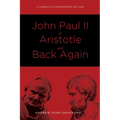 John Paul II to Aristotle and Back Again: A Christian Philosophy of Life - Paperback