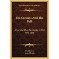 The Crescent And The Bull: A Survey Of Archaeology In The Near East - Paperback