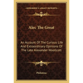 Alec The Great: An Account Of The Curious Life And Extraordinary Opinions Of The Late Alexander Woollcott - Paperback