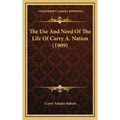 The Use And Need Of The Life Of Carry A. Nation (1909) - Hardcover
