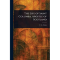 The Life of Saint Columba, Apostle of Scotland - Paperback
