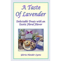 A Taste Of Lavender: Delectable Treats With An Exotic Floral Flavor - Paperback