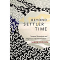 Beyond Settler Time: Temporal Sovereignty and Indigenous Self-Determination - Paperback