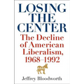 Losing the Center: The Decline of American Liberalism, 1968-1992 - Hardcover