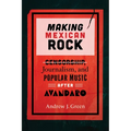 Making Mexican Rock: Censorship, Journalism, and Popular Music After Avándaro - Hardcover