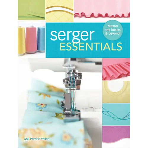 Serger Essentials: Master the Basics and Beyond! - Paperback
