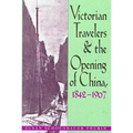 Victorian Travelers and the Opening of China 1842-1907 - Hardcover