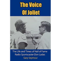The Voice of Joliet: The Life and Times of Hall of Fame Radio Sportscaster Don Ladas - Hardcover