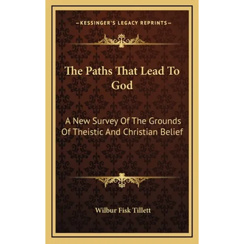 The Paths That Lead To God: A New Survey Of The Grounds Of Theistic And Christian Belief - Hardcover