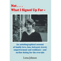 Not What I Signed Up For: An Autobiographical Account of Family, Love, Loss, Betrayal, Travel and Resilience - and on-line dating for the over-50s - Hardcover