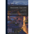 Madame Tallien: Notre Dame De Thermidor, From the Last Days of the French Revolution Until Her Death As Princess De Chimay in 1835 - Paperback