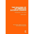 The Building of an American Catholic Church: The Episcopacy of John Carroll - Paperback