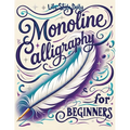 Monoline Calligraphy: A Creative Lettering Practice Book for Beginners - Master Hand-Lettered Design with Simple, Mindful Strokes and Daily Calligraph - Paperback