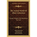 The Animal World Of Albert Schweitzer: Jungle Insights Into Reverence For Life - Hardcover