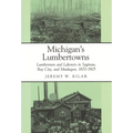 Michigan's Lumbertowns: Lumberman and Laborers in Saginaw, Bay City, and Muskegon, 1870-1905 - Paperback
