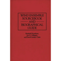 Wind Ensemble Sourcebook and Biographical Guide - Hardcover