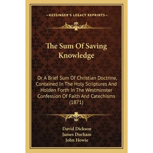The Sum Of Saving Knowledge: Or A Brief Sum Of Christian Doctrine, Contained In The Holy Scriptures And Holden Forth In The Westminster Confession - Paperback
