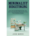 Minimalist Budgeting: Grow Your Dough Budgeting Like a Pro (How to Save Money, Spend Less and Live More With a Minimalist Lifestyle) - Paperback