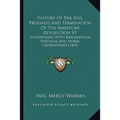 History Of The Rise, Progress And Termination Of The American Revolution V1: Interspersed With Biographical, Political And Moral Observations (1805) - Paperback