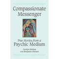 Compassionate Messenger: True Stories from a Psychic Medium - Paperback