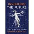 Inventing the Future: Stories from a Techno-Optimist - Hardcover
